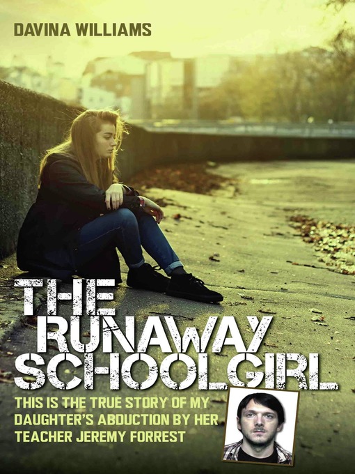 Title details for The Runaway Schoolgirl--This is the true story of my daughter's abduction by her teacher Jeremy Forrest by Davina Williams - Available